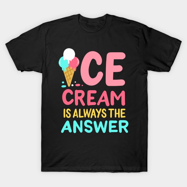 Ice Cream Is Always The Answer T-Shirt by maxcode